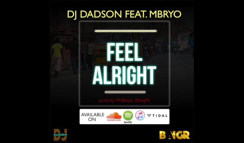DJ Dadson “Feel Alright” Ft Mbryo Prod by Mobeatz (BangR) @I_am_dadson @musicvideohype @MVHeurope