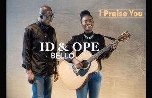 ID & OPE BELLO – I praise You | Download @IdOpeBello