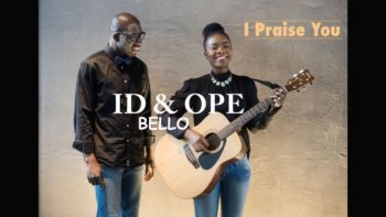 ID & OPE BELLO – I praise You | Download @IdOpeBello