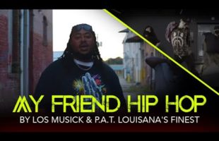 Los Musick and P.A.T. Louisiana’s Finest "My Friend Hip Hop" (Music Video)