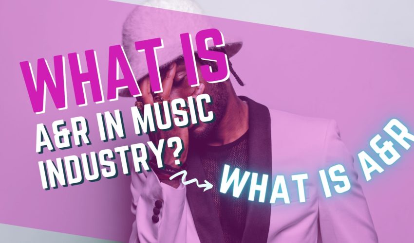 What Is A&R In The Music Industry? The Answer You’ve Been Searching For